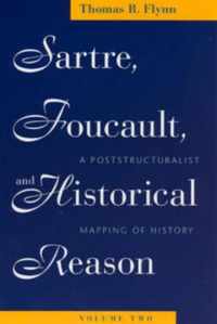 Sartre, Foucault and Historical Reason V 2 - A Poststructuralist Mapping of History