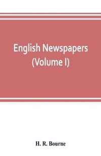 English newspapers; chapters in the history of journalism (Volume I)