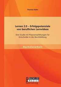 Lernen 2.0 - Erfolgspotenziale von beruflichen Lernvideos: Eine Studie mit Praxisempfehlungen für Entscheider in der Berufsbildung