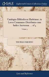 Catalogus Bibliothecae Harleianae, in Locos Communes Distributus cum Indice Auctorum. ... of 4; Volume 3