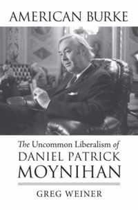 American Burke: The Uncommon Liberalism of Daniel Patrick Moynihan