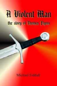 A Violent Man (the Story of Thomas Flynn)