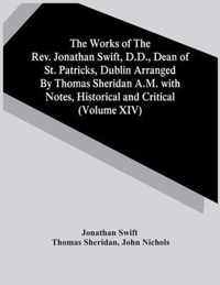 The Works Of The Rev. Jonathan Swift, D.D., Dean Of St. Patricks, Dublin Arranged By Thomas Sheridan A.M. With Notes, Historical And Critical (Volume Xiv)