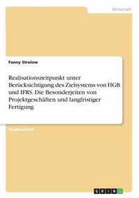 Realisationszeitpunkt unter Berucksichtigung des Zielsystems von HGB und IFRS. Die Besonderjeiten von Projektgeschaften und langfristiger Fertigung