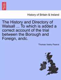 The History and Directory of Walsall ... to Which Is Added a Correct Account of the Trial Between the Borough and Foreign, Andc.