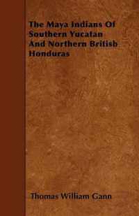 The Maya Indians Of Southern Yucatan And Northern British Honduras