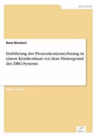 Einfuhrung der Prozesskostenrechnung in einem Krankenhaus vor dem Hintergrund des DRG-Systems