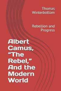 Albert Camus, The Rebel, And the Modern World