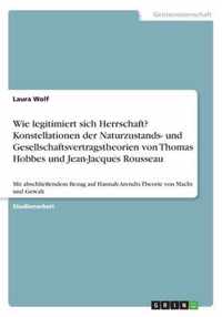 Wie legitimiert sich Herrschaft? Konstellationen der Naturzustands- und Gesellschaftsvertragstheorien von Thomas Hobbes und Jean-Jacques Rousseau