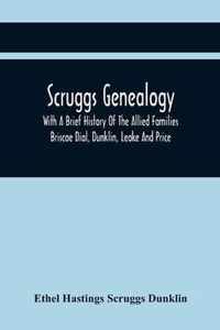 Scruggs Genealogy; With A Brief History Of The Allied Families Briscoe Dial, Dunklin, Leake And Price