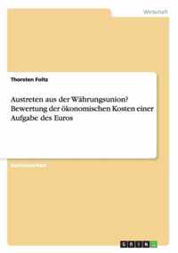 Austreten aus der Wahrungsunion? Bewertung der oekonomischen Kosten einer Aufgabe des Euros