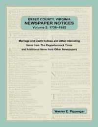 Essex County, Virginia Newspaper Notices, Volume 2, 1736-1952. Marriage and Death Notices and Other Interesting Items from The Rappahannock Times and Additional Items from Other Newspapers