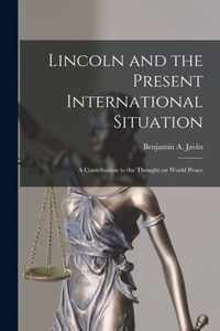 Lincoln and the Present International Situation; a Contribution to the Thought on World Peace