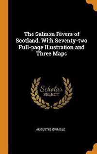 The Salmon Rivers of Scotland. With Seventy-two Full-page Illustration and Three Maps