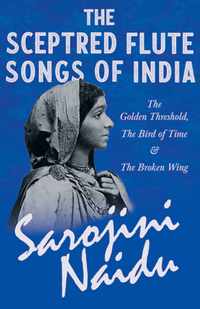 The Sceptred Flute Songs of India - The Golden Threshold, The Bird of Time & The Broken Wing