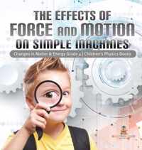 The Effects of Force and Motion on Simple Machines Changes in Matter & Energy Grade 4 Children's Physics Books