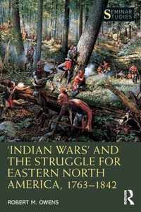 'Indian Wars' and the Struggle for Eastern North America, 1763-1842