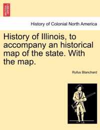 History of Illinois, to Accompany an Historical Map of the State. with the Map.