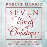 Seven Words of Christmas The Joyful Prophecies That Changed the World