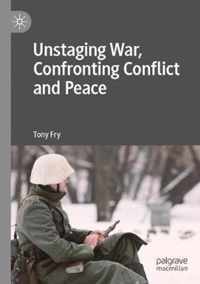 Unstaging War Confronting Conflict and Peace