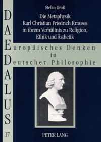 Die Metaphysik Karl Christian Friedrich Krauses in Ihrem Verhaeltnis Zu Religion, Ethik Und Aesthetik