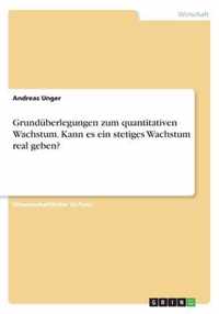 Grunduberlegungen zum quantitativen Wachstum. Kann es ein stetiges Wachstum real geben?