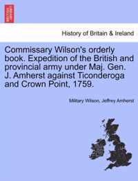 Commissary Wilson's Orderly Book. Expedition of the British and Provincial Army Under Maj. Gen. J. Amherst Against Ticonderoga and Crown Point, 1759.