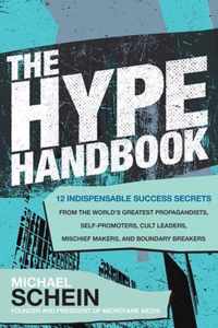 The Hype Handbook: 12 Indispensable Success Secrets From the Worldâ  s Greatest Propagandists, Self-Promoters, Cult Leaders, Mischief Makers, and Boundary Breakers