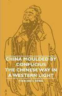 China Moulded By Confucius - The Chinese Way In A Western Light