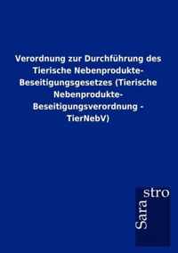 Verordnung zur Durchfuhrung des Tierische Nebenprodukte- Beseitigungsgesetzes (Tierische Nebenprodukte- Beseitigungsverordnung - TierNebV)