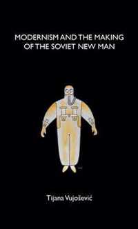 Modernism and the Making of the Soviet New Man