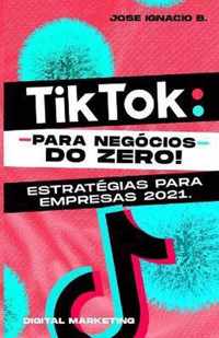 TikTok: do zero! Estrategias para empresas 2021.