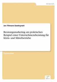 Beratungsmarketing am praktischen Beispiel einer Unternehmensberatung fur Klein- und Mittelbetriebe