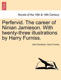 Perfervid. the Career of Ninian Jamieson. with Twenty-Three Illustrations by Harry Furniss.