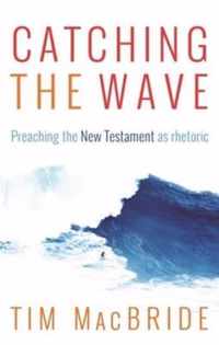 Catching the Wave: Preaching the New Testament as Rhetoric