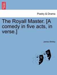 The Royall Master. [A Comedy in Five Acts, in Verse.]