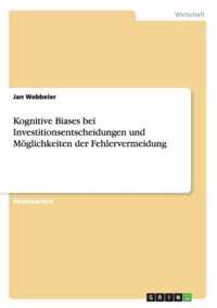 Kognitive Biases bei Investitionsentscheidungen und Moeglichkeiten der Fehlervermeidung