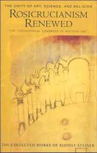 Rosicrucianism Renewed The Unity of Art, Science and Religion The Theosophical Congress of Whitsun 1907 284 The Collected Works of Rudolf Steiner