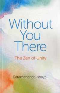 Without You There - The Zen of Unity