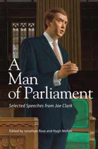 A Man of Parliament, 191: Selected Speeches from Joe Clark