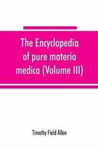 The encyclopedia of pure materia medica; a record of the positive effects of drugs upon the healthy human organism (Volume III)