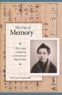 The Uses of Memory - The Critique of Modernity in the Fiction of Higuchi Ichiyo