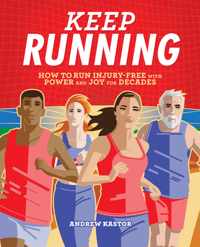 Keep Running: How to Run Injury-Free with Power and Joy for Decades