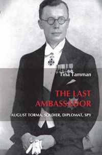 The Last Ambassador: August Torma, Soldier, Diplomat, Spy