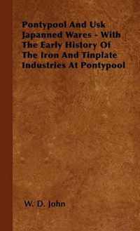 Pontypool And Usk Japanned Wares - With The Early History Of The Iron And Tinplate Industries At Pontypool