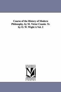 Course of the History of Modern Philosophy. by M. Victor Cousin. Tr. by O. W. Wight a Vol. 2