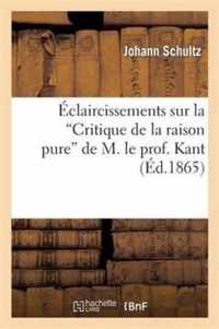 Eclaircissements Sur La Critique de la Raison Pure de M. Le Prof. Kant