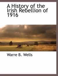 A History of the Irish Rebellion of 1916