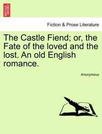 The Castle Fiend; Or, the Fate of the Loved and the Lost. an Old English Romance.