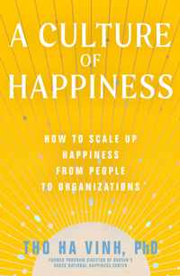 A Culture of Happiness: How to Scale Up Happiness from People to Organizations